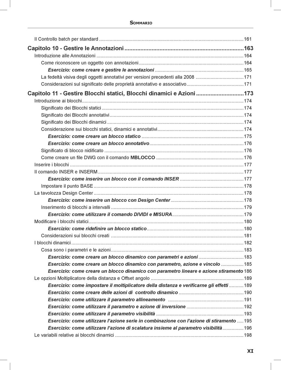 ..171 Considerazioni sul significato delle proprietà annotativo e associativo...171 Capitolo 11 - Gestire Blocchi statici, Blocchi dinamici e Azioni...173 Introduzione ai blocchi.