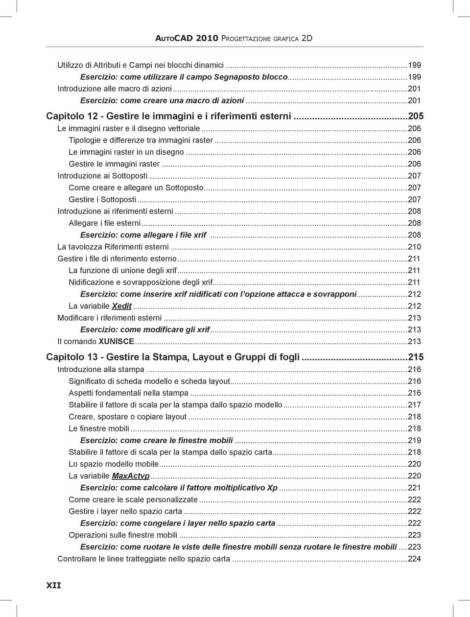 ..206 Tipologie e differenze tra immagini raster...206 Le immagini raster in un disegno...206 Gestire le immagini raster...206 Introduzione ai Sottoposti...207 Come creare e allegare un Sottoposto.