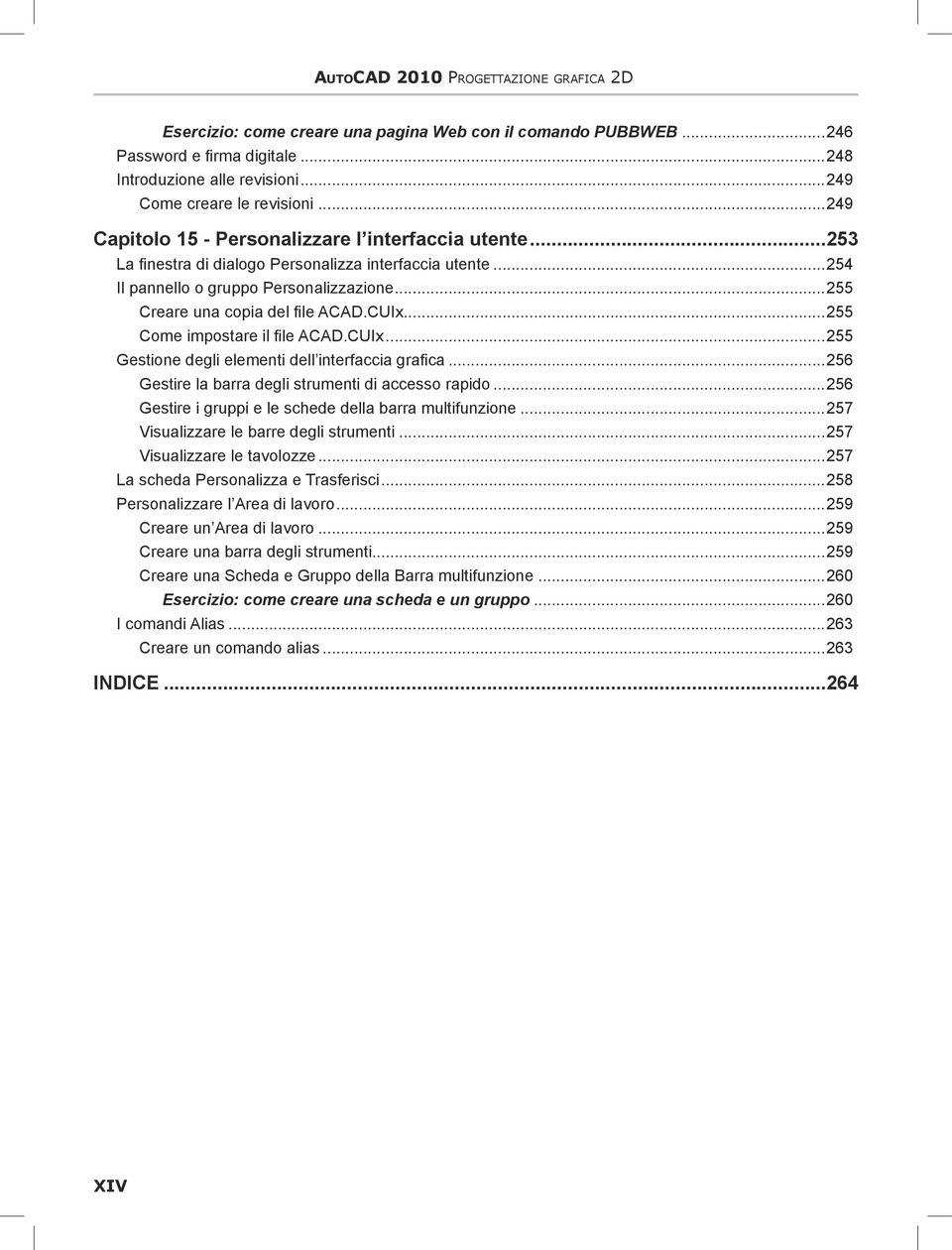 CUIx...255 Come impostare il file ACAD.CUIx...255 Gestione degli elementi dell interfaccia grafica...256 Gestire la barra degli strumenti di accesso rapido.