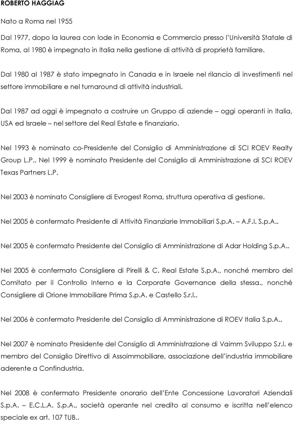 Dal 1987 ad oggi è impegnato a costruire un Gruppo di aziende oggi operanti in Italia, USA ed Israele nel settore del Real Estate e finanziario.