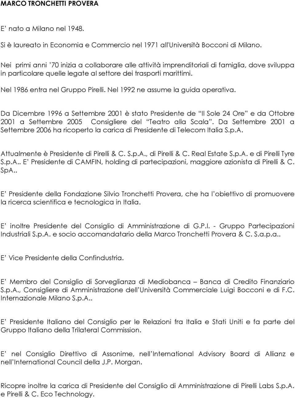 Nel 1992 ne assume la guida operativa. Da Dicembre 1996 a Settembre 2001 è stato Presidente de Il Sole 24 Ore e da Ottobre 2001 a Settembre 2005 Consigliere del Teatro alla Scala.