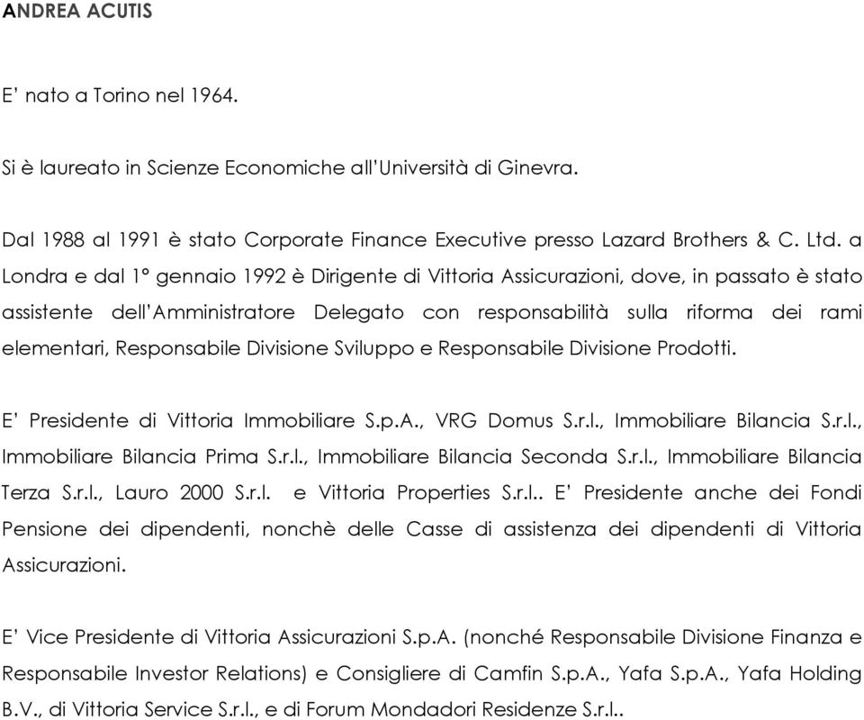 Responsabile Divisione Sviluppo e Responsabile Divisione Prodotti. E Presidente di Vittoria Immobiliare S.p.A., VRG Domus S.r.l., Immobiliare Bilancia S.r.l., Immobiliare Bilancia Prima S.r.l., Immobiliare Bilancia Seconda S.