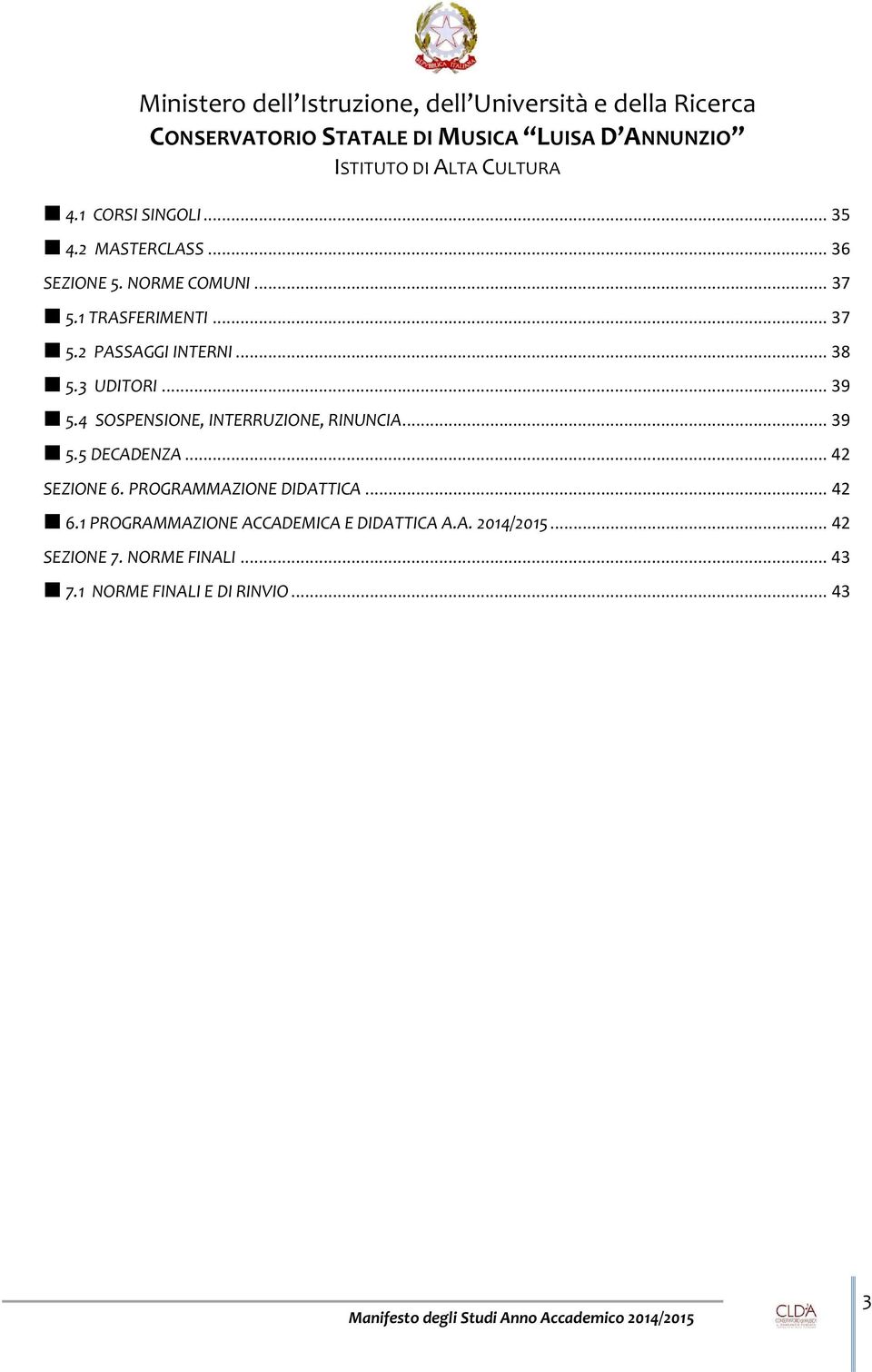 .. 39 5.5 DECADENZA... 42 SEZIONE 6. PROGRAMMAZIONE DIDATTICA... 42 6.