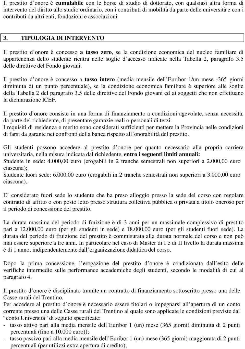 TIPOLOGIA DI INTERVENTO Il prestito d onore è concesso a tasso zero, se la condizione economica del nucleo familiare di appartenenza dello studente rientra nelle soglie d accesso indicate nella