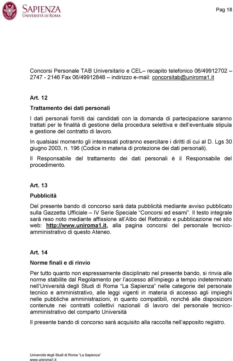 stipula e gestione del contratto di lavoro. In qualsiasi momento gli interessati potranno esercitare i diritti di cui al D. Lgs 30 giugno 2003, n.