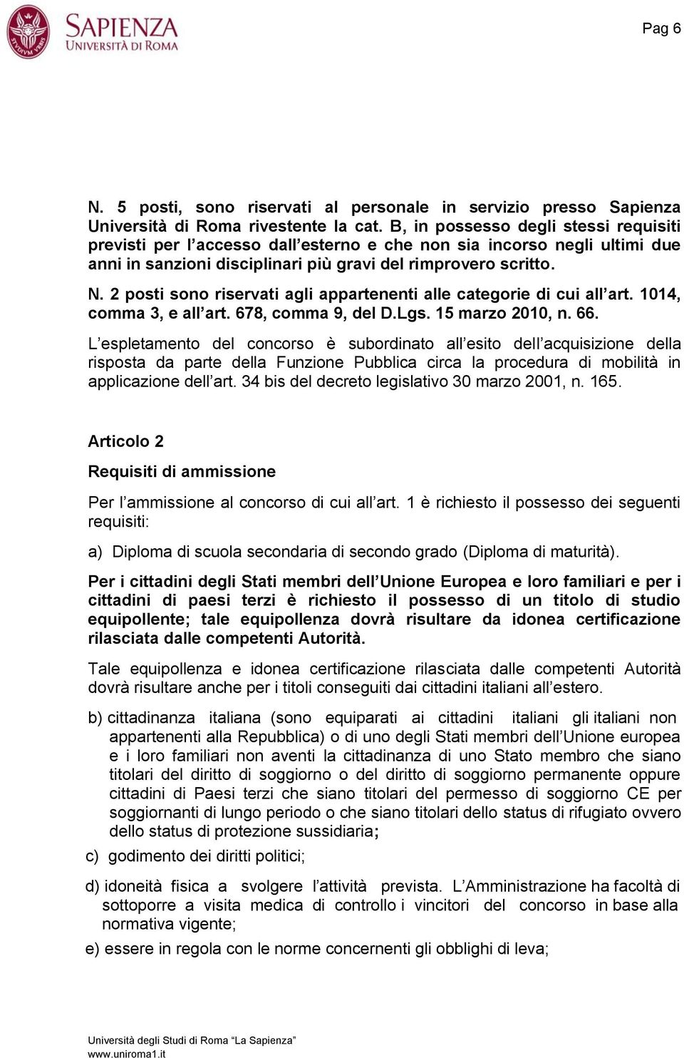 2 posti sono riservati agli appartenenti alle categorie di cui all art. 1014, comma 3, e all art. 678, comma 9, del D.Lgs. 15 marzo 2010, n. 66.