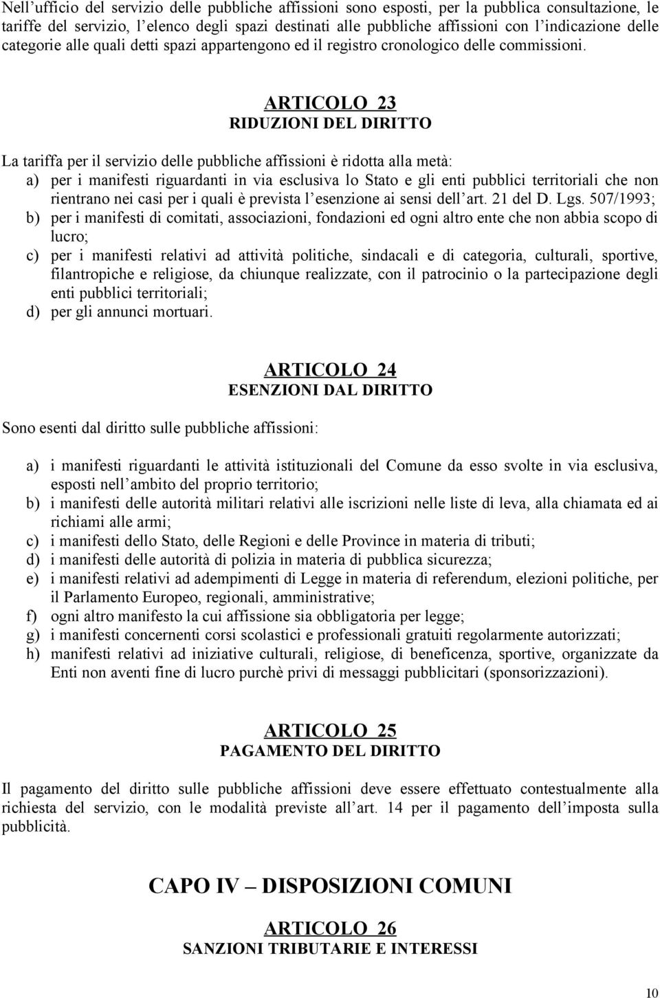 ARTICOLO 23 RIDUZIONI DEL DIRITTO La tariffa per il servizio delle pubbliche affissioni è ridotta alla metà: a) per i manifesti riguardanti in via esclusiva lo Stato e gli enti pubblici territoriali