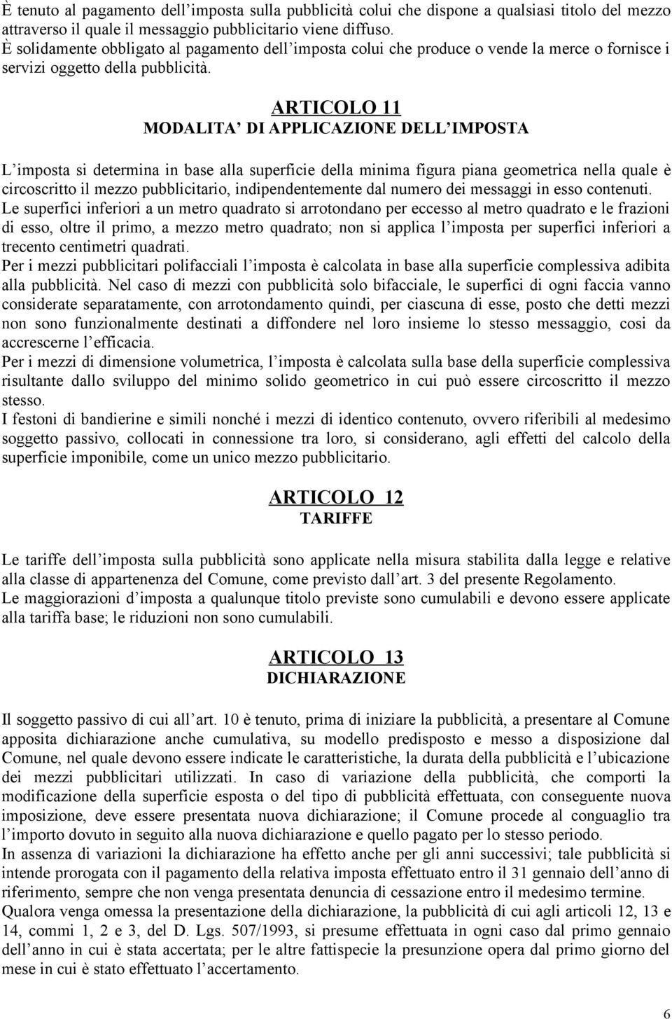 ARTICOLO 11 MODALITA DI APPLICAZIONE DELL IMPOSTA L imposta si determina in base alla superficie della minima figura piana geometrica nella quale è circoscritto il mezzo pubblicitario,