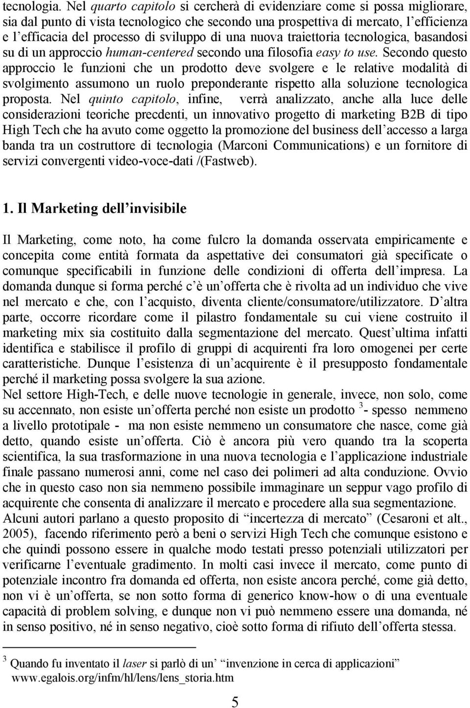 di una nuova traiettoria tecnologica, basandosi su di un approccio human-centered secondo una filosofia easy to use.