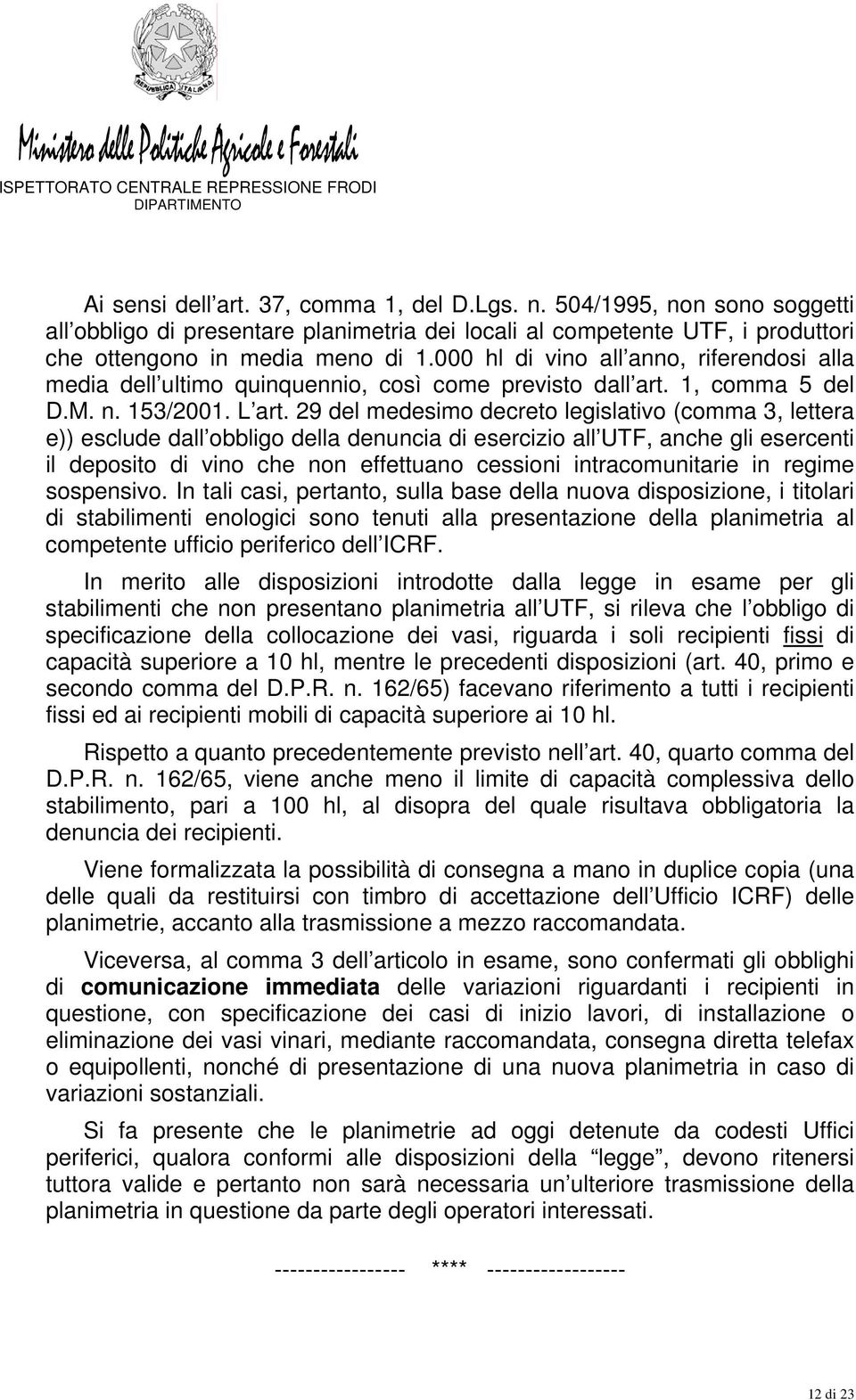 29 del medesimo decreto legislativo (comma 3, lettera e)) esclude dall obbligo della denuncia di esercizio all UTF, anche gli esercenti il deposito di vino che non effettuano cessioni