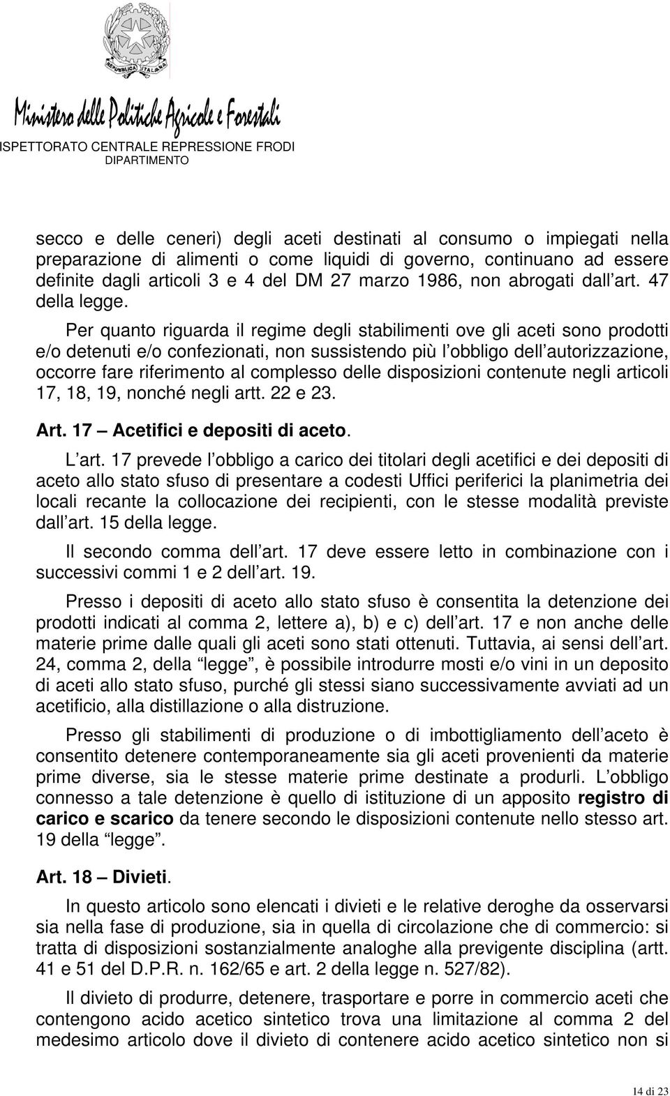 Per quanto riguarda il regime degli stabilimenti ove gli aceti sono prodotti e/o detenuti e/o confezionati, non sussistendo più l obbligo dell autorizzazione, occorre fare riferimento al complesso