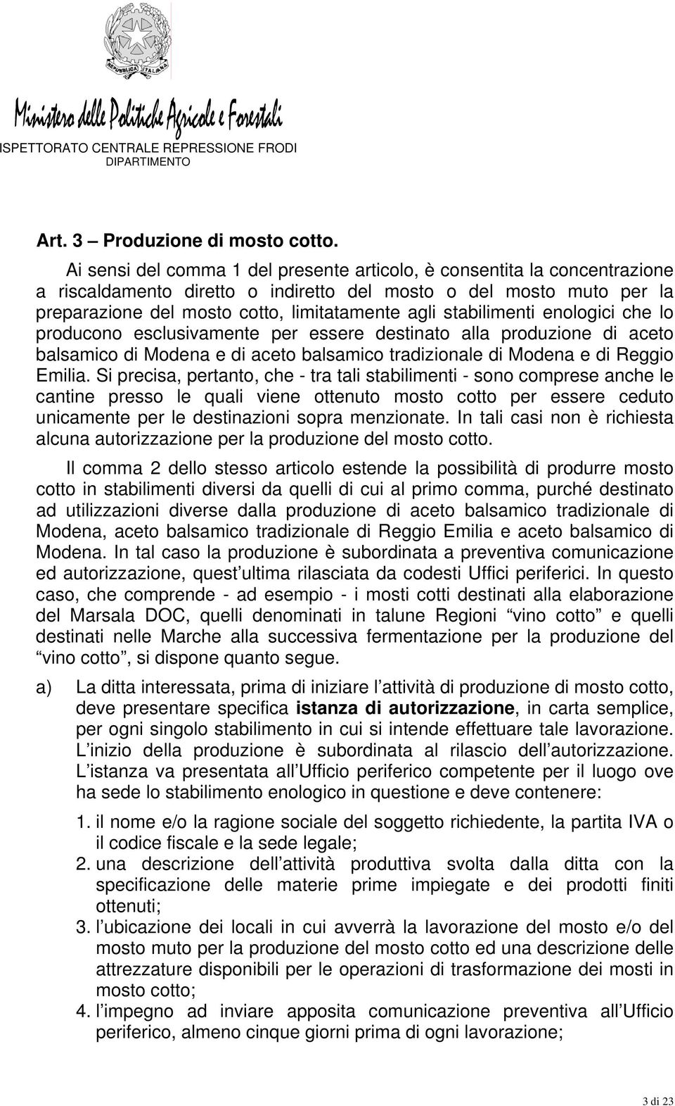 stabilimenti enologici che lo producono esclusivamente per essere destinato alla produzione di aceto balsamico di Modena e di aceto balsamico tradizionale di Modena e di Reggio Emilia.