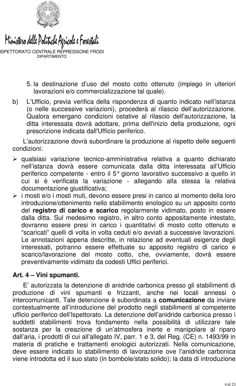 Qualora emergano condizioni ostative al rilascio dell autorizzazione, la ditta interessata dovrà adottare, prima dell'inizio della produzione, ogni prescrizione indicata dall'ufficio periferico.