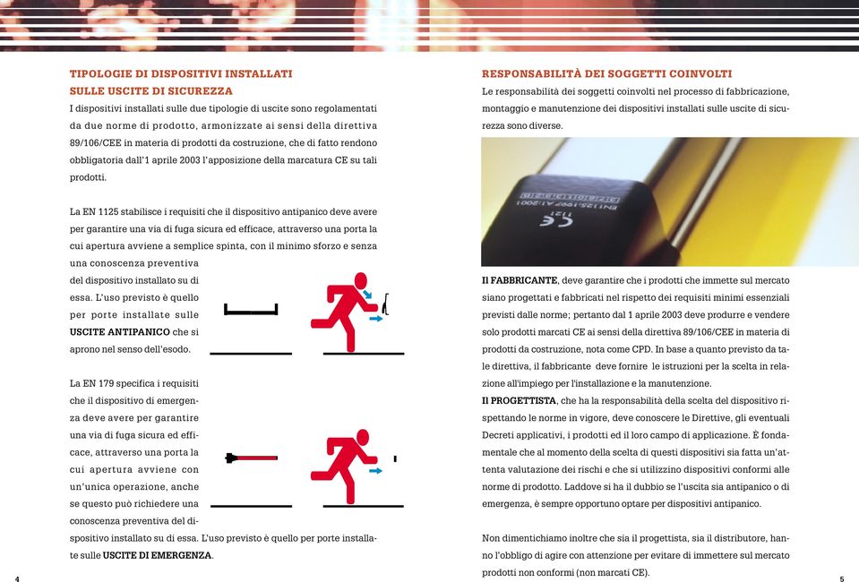 RESPONSABILITÀ DEI SOGGETTI COINVOLTI Le responsabilità dei soggetti coinvolti nel processo di fabbricazione, montaggio e manutenzione dei dispositivi installati sulle uscite di sicurezza sono