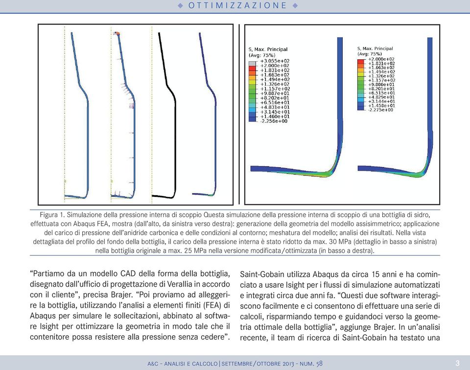 destra): generazione della geometria del modello assisimmetrico; applicazione del carico di pressione dell anidride carbonica e delle condizioni al contorno; meshatura del modello; analisi dei