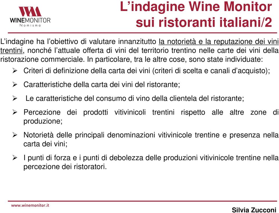 In particolare, tra le altre cose, sono state individuate: Criteri di definizione della carta dei vini (criteri di scelta e canali d acquisto); Caratteristiche della carta dei vini del ristorante; L