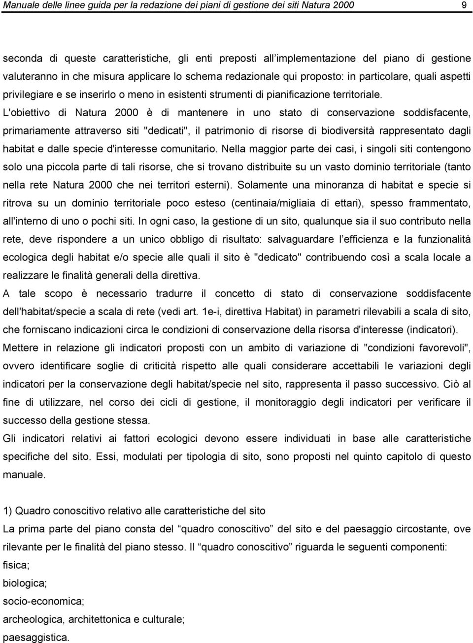 L'obiettivo di Natura 2000 è di mantenere in uno stato di conservazione soddisfacente, primariamente attraverso siti "dedicati", il patrimonio di risorse di biodiversità rappresentato dagli habitat e