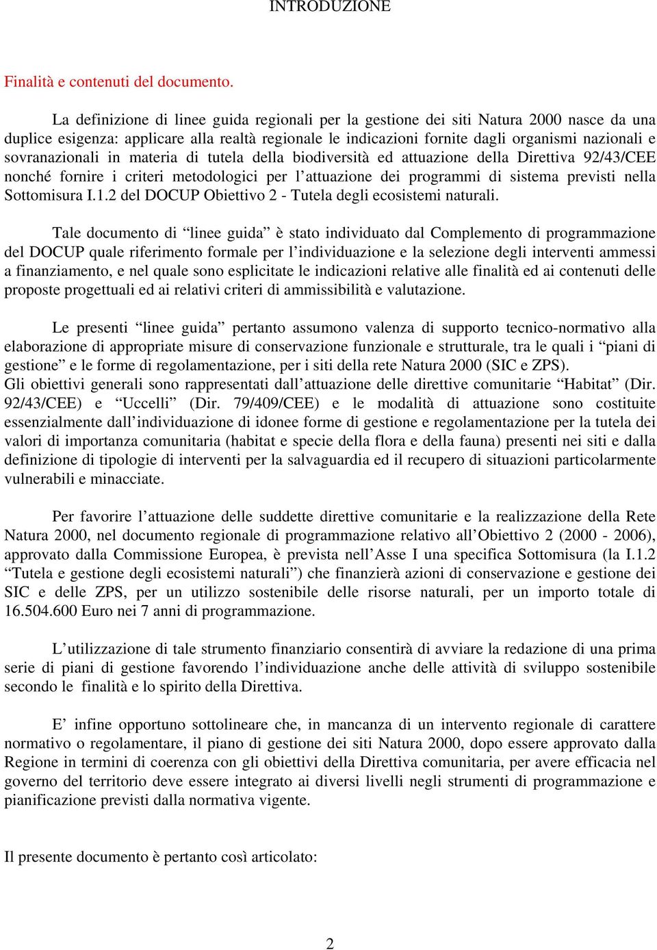 sovranazionali in materia di tutela della biodiversità ed attuazione della Direttiva 92/43/CEE nonché fornire i criteri metodologici per l attuazione dei programmi di sistema previsti nella