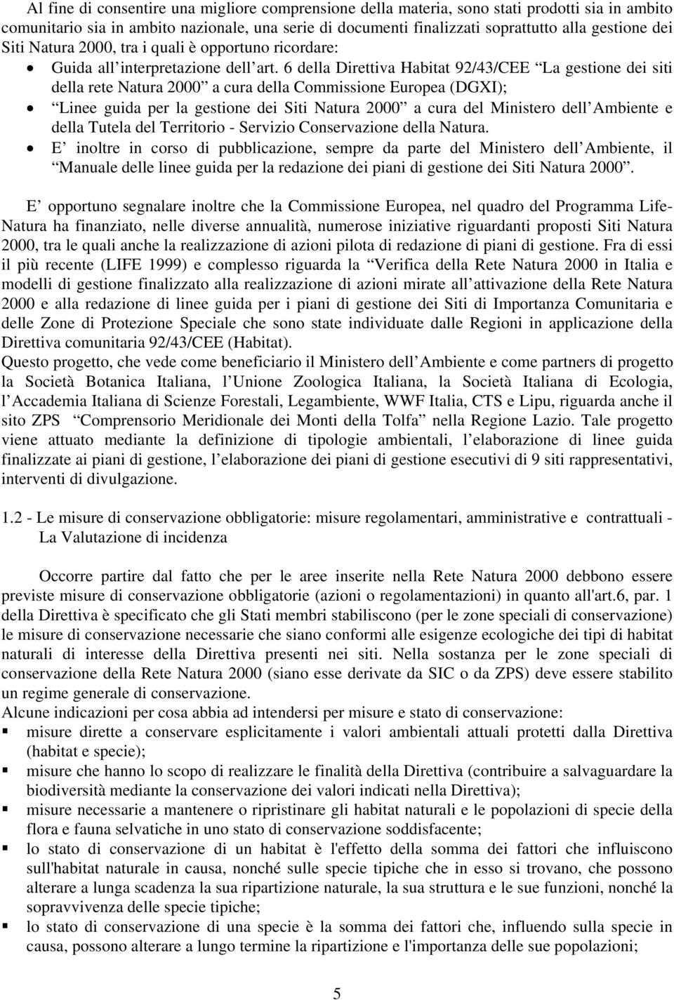 6 della Direttiva Habitat 92/43/CEE La gestione dei siti della rete Natura 2000 a cura della Commissione Europea (DGXI); Linee guida per la gestione dei Siti Natura 2000 a cura del Ministero dell