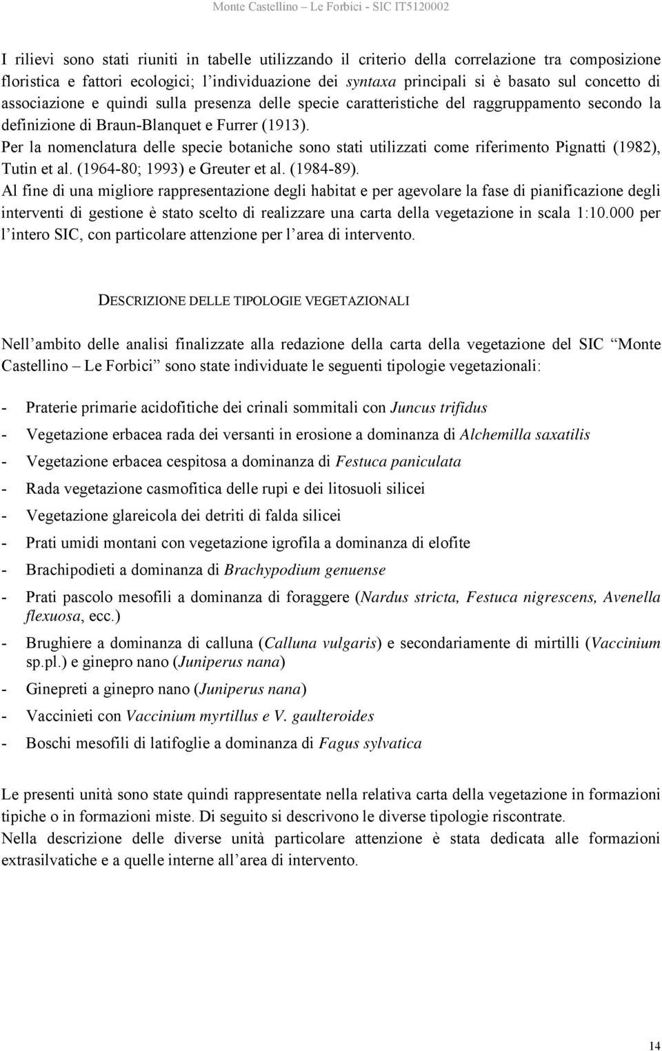 Per la nomenclatura delle specie botaniche sono stati utilizzati come riferimento Pignatti (1982), Tutin et al. (1964-80; 1993) e Greuter et al. (1984-89).