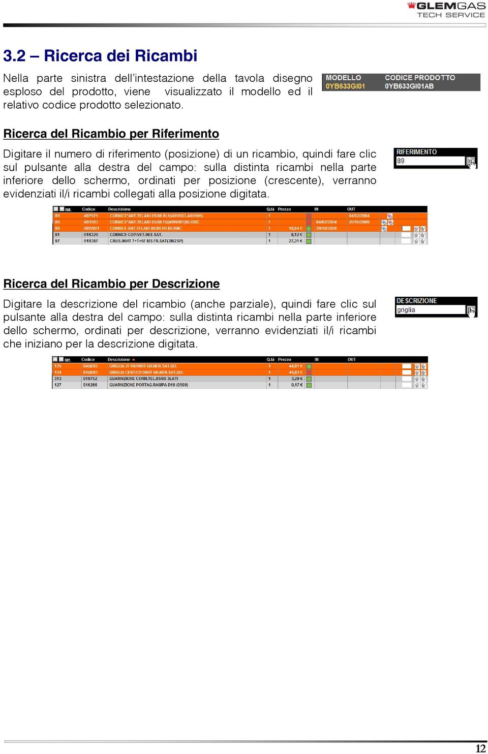 dello schermo, ordinati per posizione (crescente), verranno evidenziati il/i ricambi collegati alla posizione digitata.