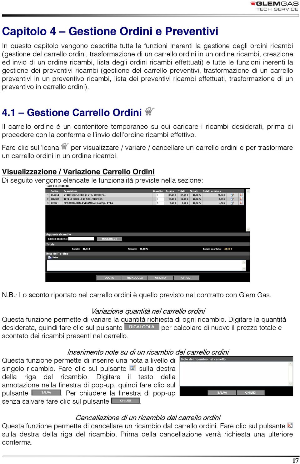 preventivi, trasformazione di un carrello preventivi in un preventivo ricambi, lista dei preventivi ricambi effettuati, trasformazione di un preventivo in carrello ordini). 4.