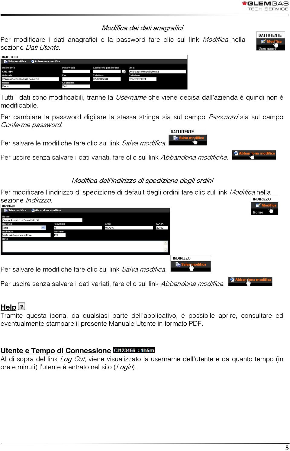 Per cambiare la password digitare la stessa stringa sia sul campo Password sia sul campo Conferma password. Per salvare le modifiche fare clic sul link Salva modifica.