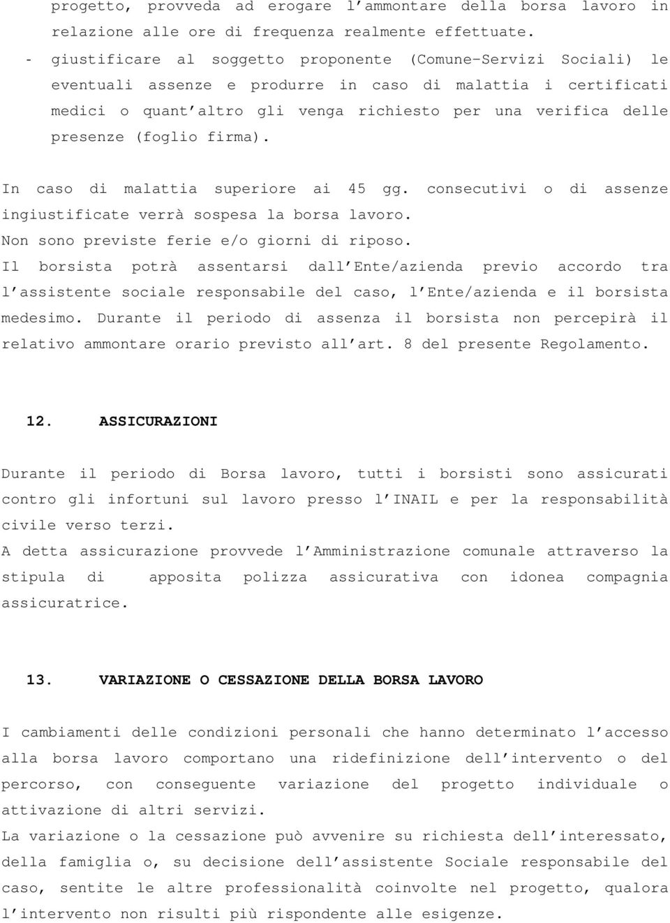 presenze (foglio firma). In caso di malattia superiore ai 45 gg. consecutivi o di assenze ingiustificate verrà sospesa la borsa lavoro. Non sono previste ferie e/o giorni di riposo.