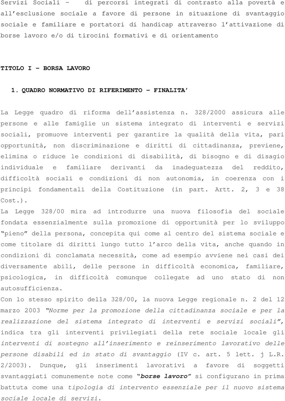 328/2000 assicura alle persone e alle famiglie un sistema integrato di interventi e servizi sociali, promuove interventi per garantire la qualità della vita, pari opportunità, non discriminazione e