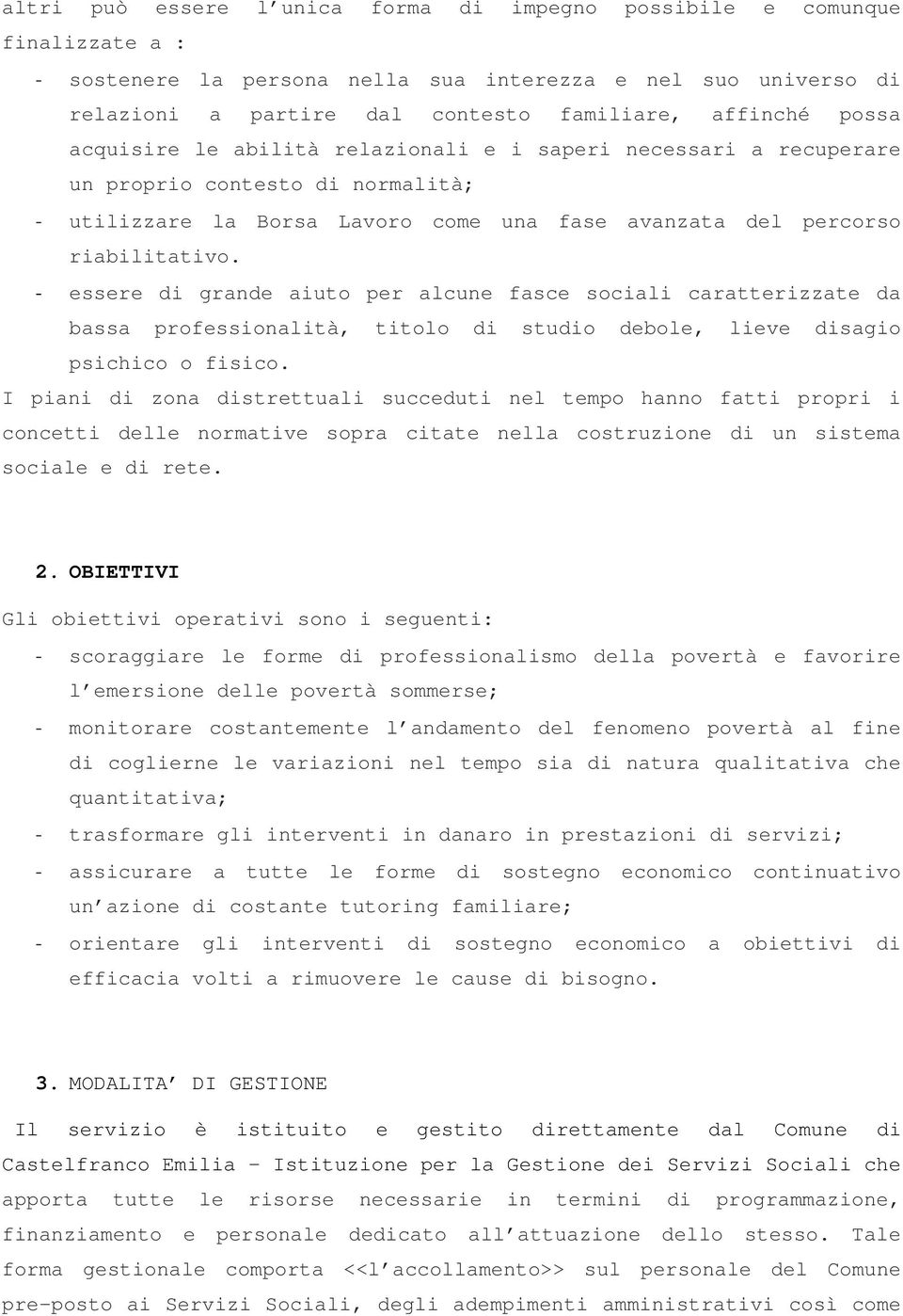 - essere di grande aiuto per alcune fasce sociali caratterizzate da bassa professionalità, titolo di studio debole, lieve disagio psichico o fisico.