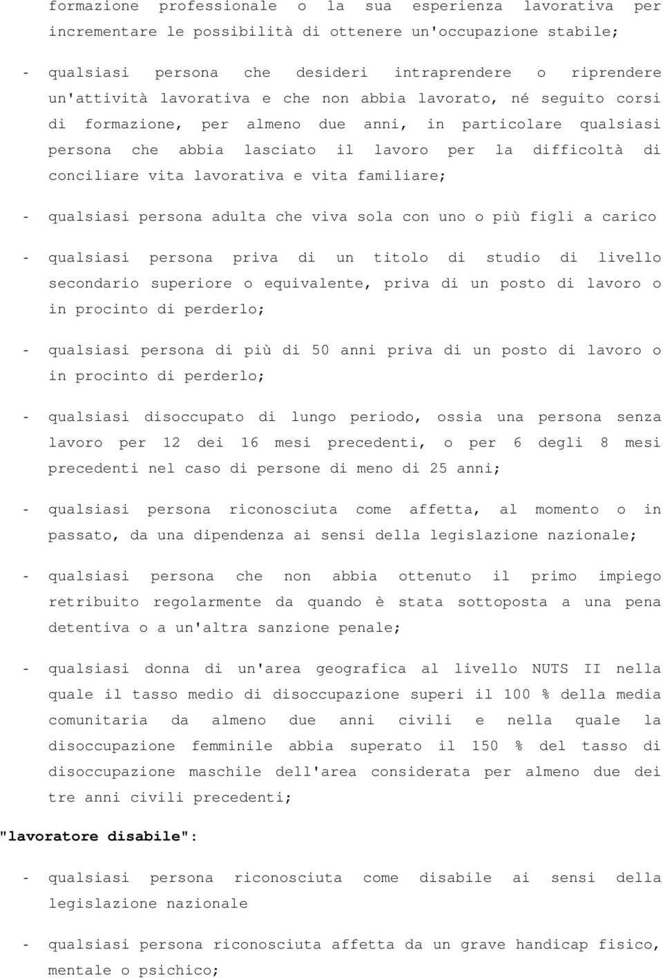 e vita familiare; - qualsiasi persona adulta che viva sola con uno o più figli a carico - qualsiasi persona priva di un titolo di studio di livello secondario superiore o equivalente, priva di un