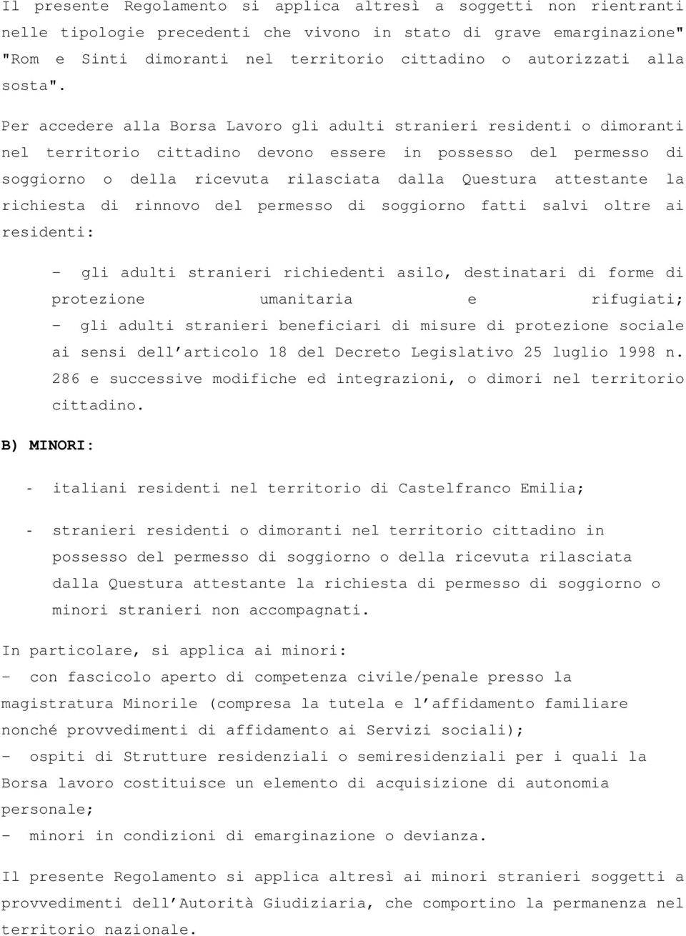 Per accedere alla Borsa Lavoro gli adulti stranieri residenti o dimoranti nel territorio cittadino devono essere in possesso del permesso di soggiorno o della ricevuta rilasciata dalla Questura