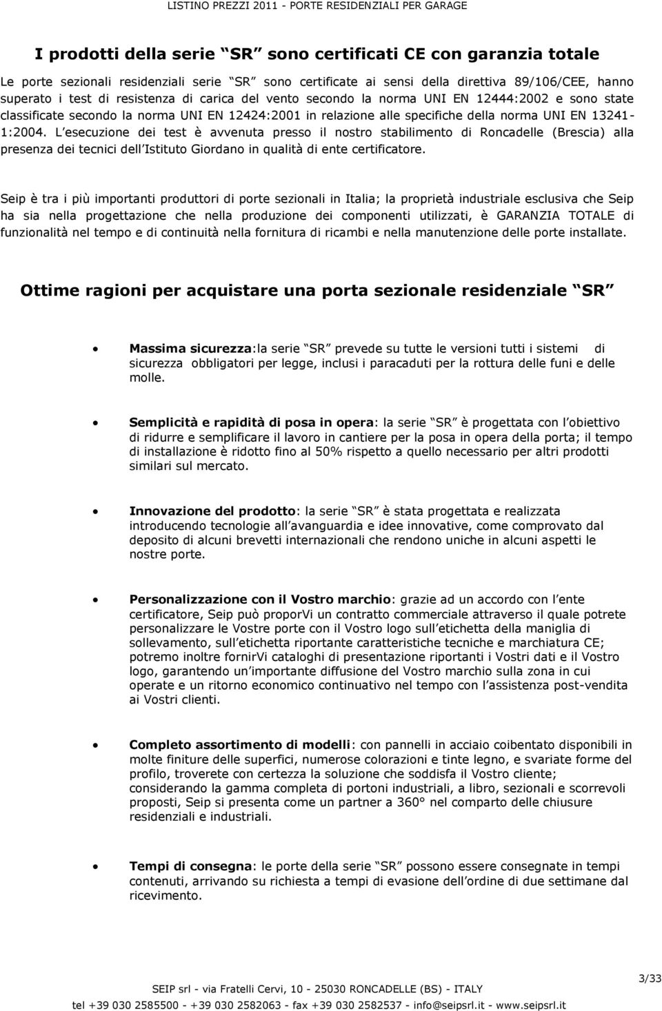 esecuzione dei test è avvenuta presso il nostro stabilimento di oncadelle (Brescia) alla presenza dei tecnici dell Istituto iordano in qualità di ente certificatore.