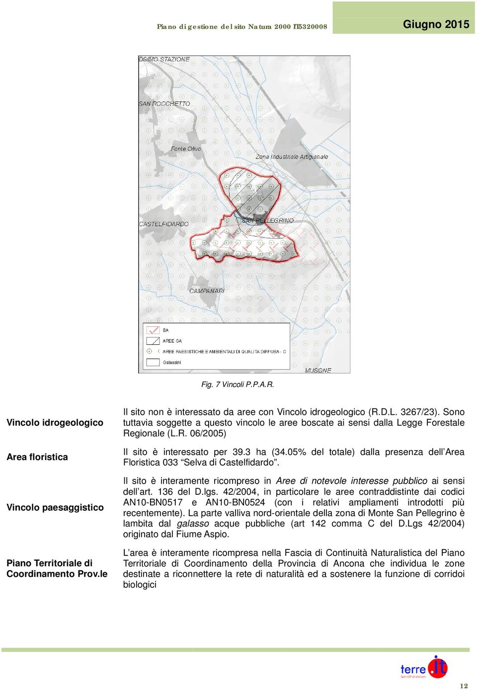 05% del totale) dalla presenza dell Area Floristica 033 Selva di Castelfidardo. Il sito è interamente ricompreso in Aree di notevole interesse pubblico ai sensi dell art. 136 del D.lgs.