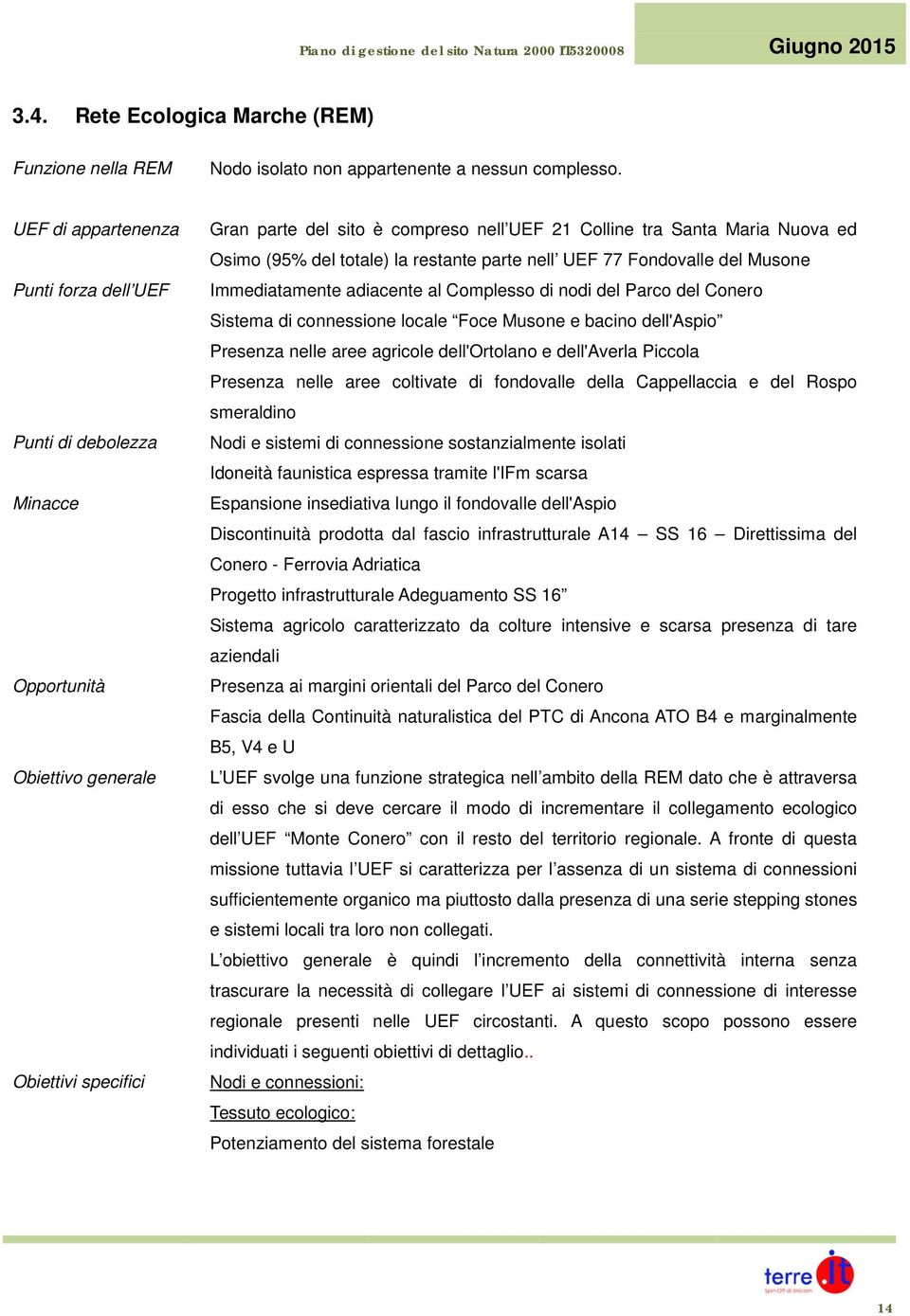 Osimo (95% del totale) la restante parte nell UEF 77 Fondovalle del Musone Immediatamente adiacente al Complesso di nodi del Parco del Conero Sistema di connessione locale Foce Musone e bacino