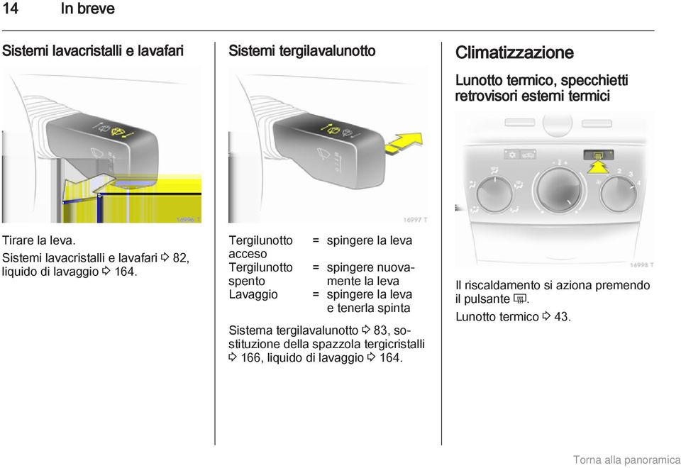 Tergilunotto acceso Tergilunotto spento Lavaggio = spingere la leva = spingere nuovamente la leva = spingere la leva e tenerla spinta