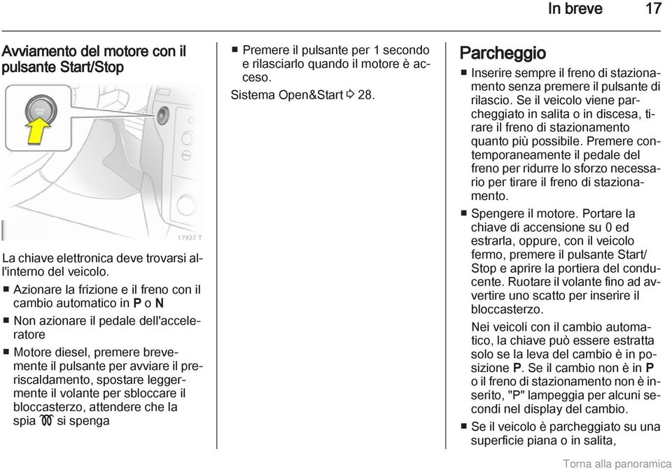 leggermente il volante per sbloccare il bloccasterzo, attendere che la spia! si spenga Premere il pulsante per 1 secondo e rilasciarlo quando il motore è acceso. Sistema Open&Start 3 28.