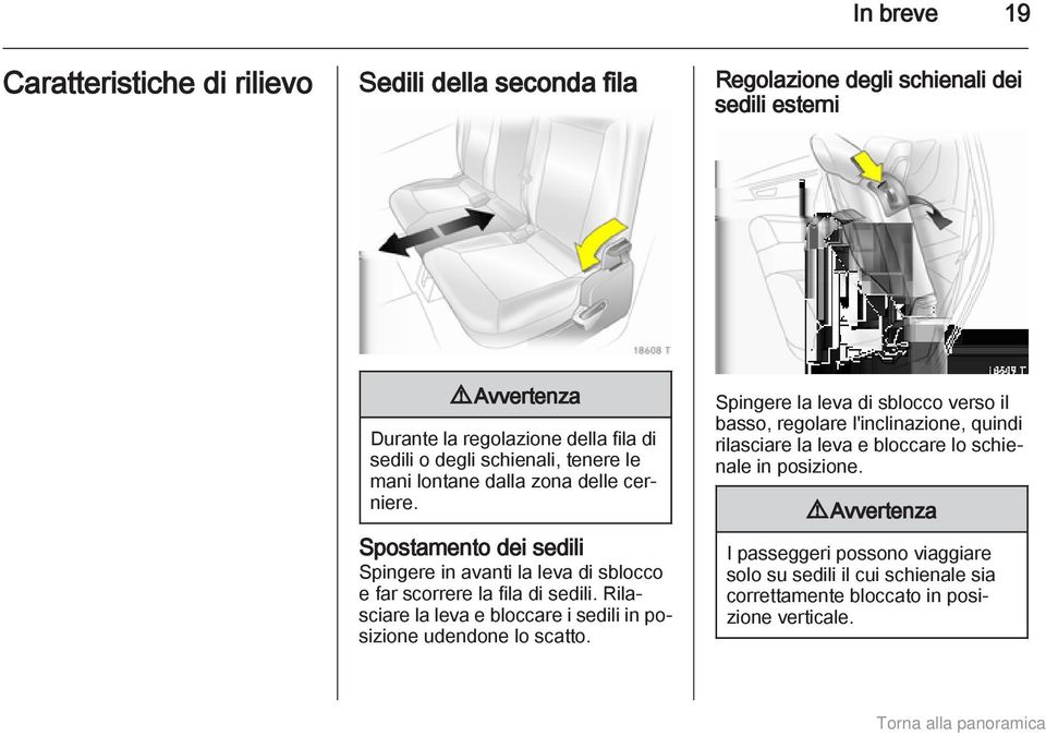 Spostamento dei sedili Spingere in avanti la leva di sblocco e far scorrere la fila di sedili. Rilasciare la leva e bloccare i sedili in posizione udendone lo scatto.