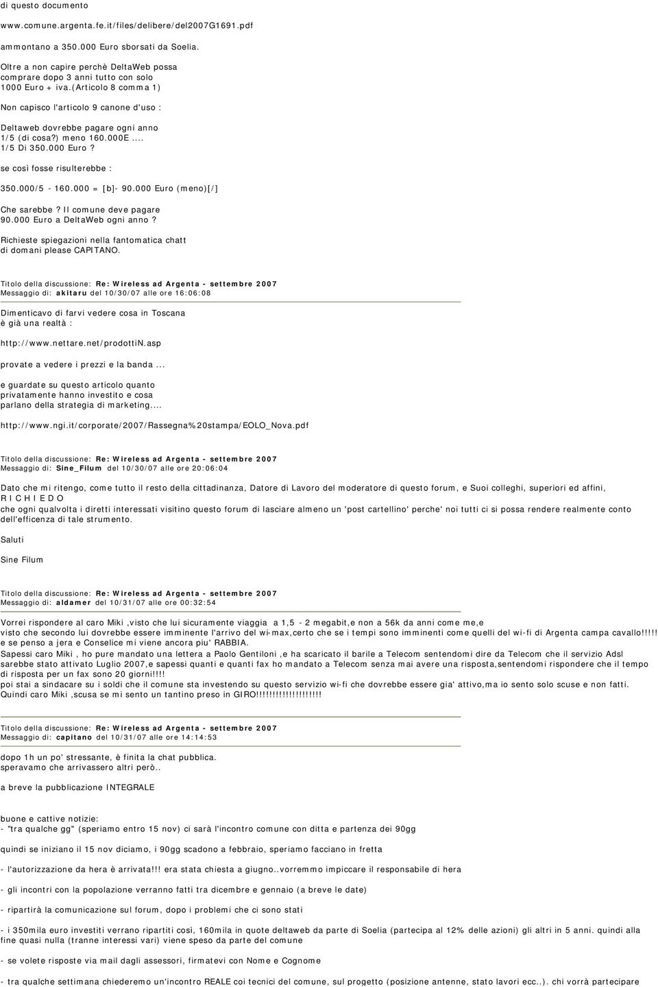 (articolo 8 comma 1) Non capisco l'articolo 9 canone d'uso : Deltaweb dovrebbe pagare ogni anno 1/5 (di cosa?) meno 160.000E... 1/5 Di 350.000 Euro? se così fosse risulterebbe : 350.000/5-160.