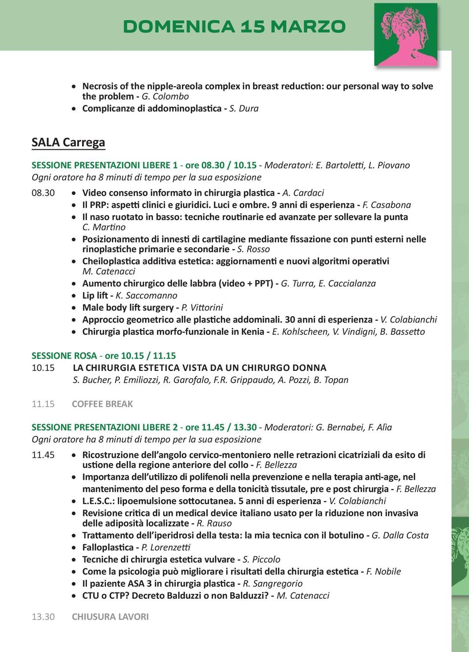 Cardaci Il PRP: aspe clinici e giuridici. Luci e ombre. 9 anni di esperienza - F. Casabona Il naso ruotato in basso: tecniche rou narie ed avanzate per sollevare la punta C.