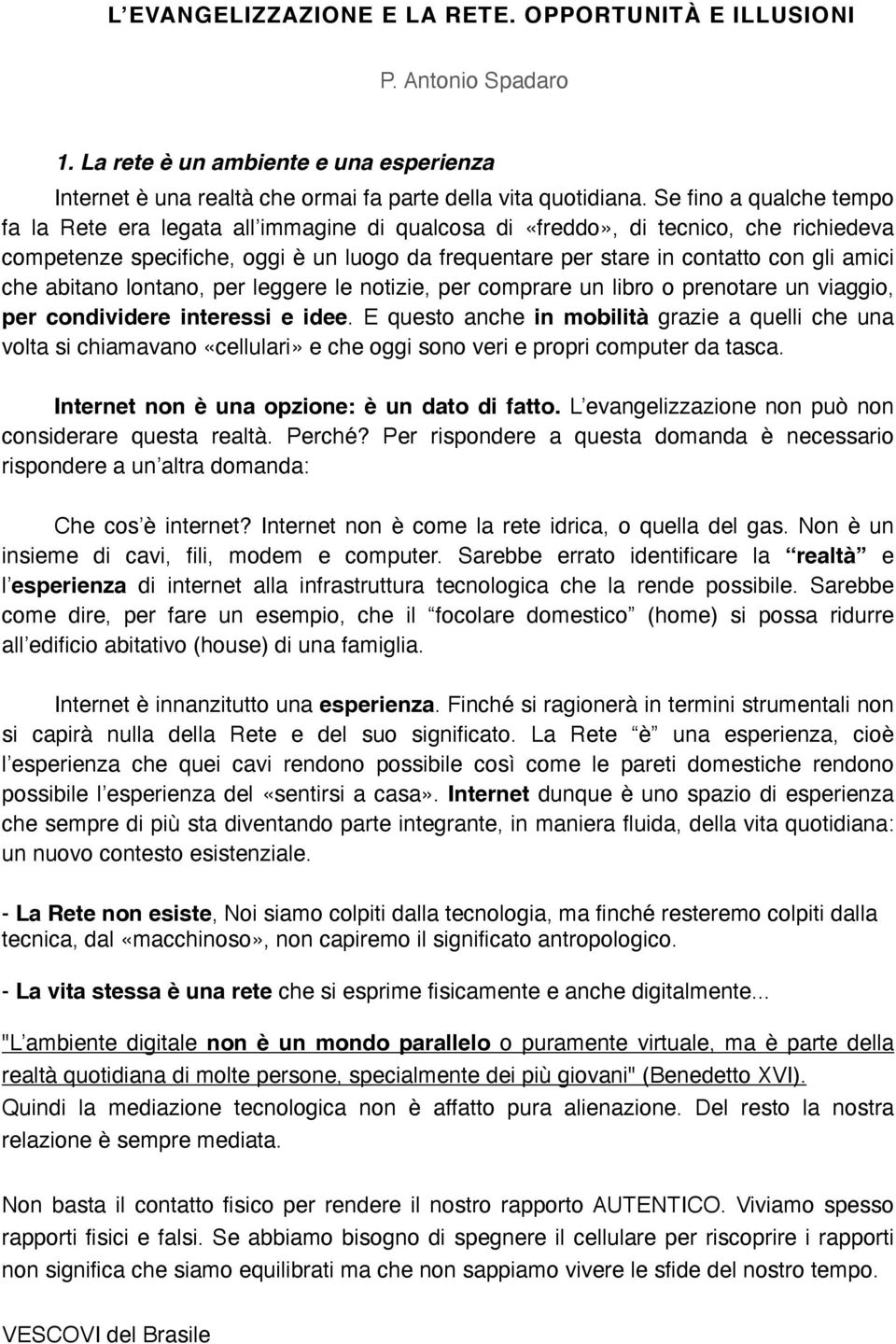 amici che abitano lontano, per leggere le notizie, per comprare un libro o prenotare un viaggio, per condividere interessi e idee.