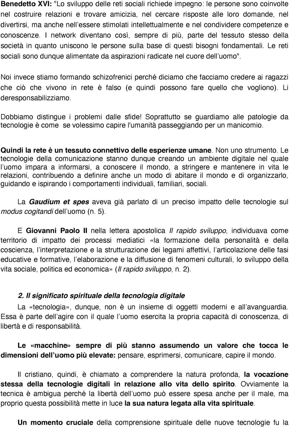 I network diventano così, sempre di più, parte del tessuto stesso della società in quanto uniscono le persone sulla base di questi bisogni fondamentali.