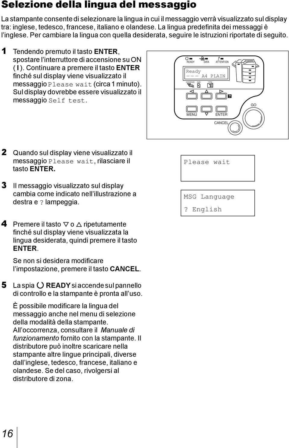 1 Tendendo premuto il tasto ENTER, spostare l interruttore di accensione su ON ( l ).