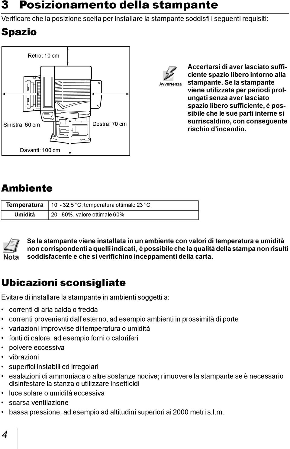 Se la stampante viene utilizzata per periodi prolungati senza aver lasciato spazio libero sufficiente, è possibile che le sue parti interne si surriscaldino, con conseguente rischio d incendio.