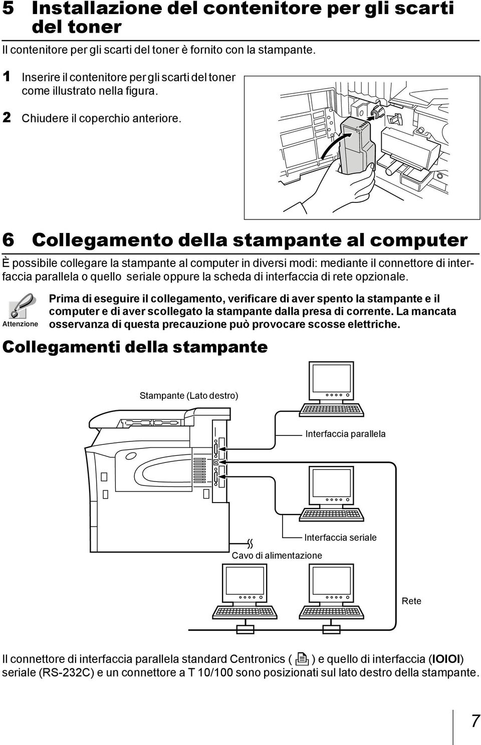 6 Collegamento della stampante al computer È possibile collegare la stampante al computer in diversi modi: mediante il connettore di interfaccia parallela o quello seriale oppure la scheda di