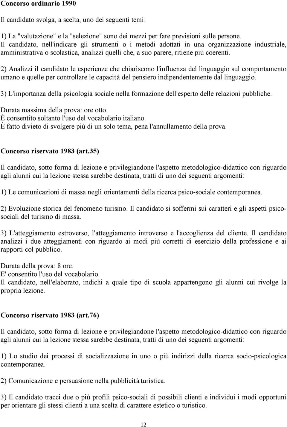 2) Analizzi il candidato le esperienze che chiariscono l'influenza del linguaggio sul comportamento umano e quelle per controllare le capacità del pensiero indipendentemente dal linguaggio.