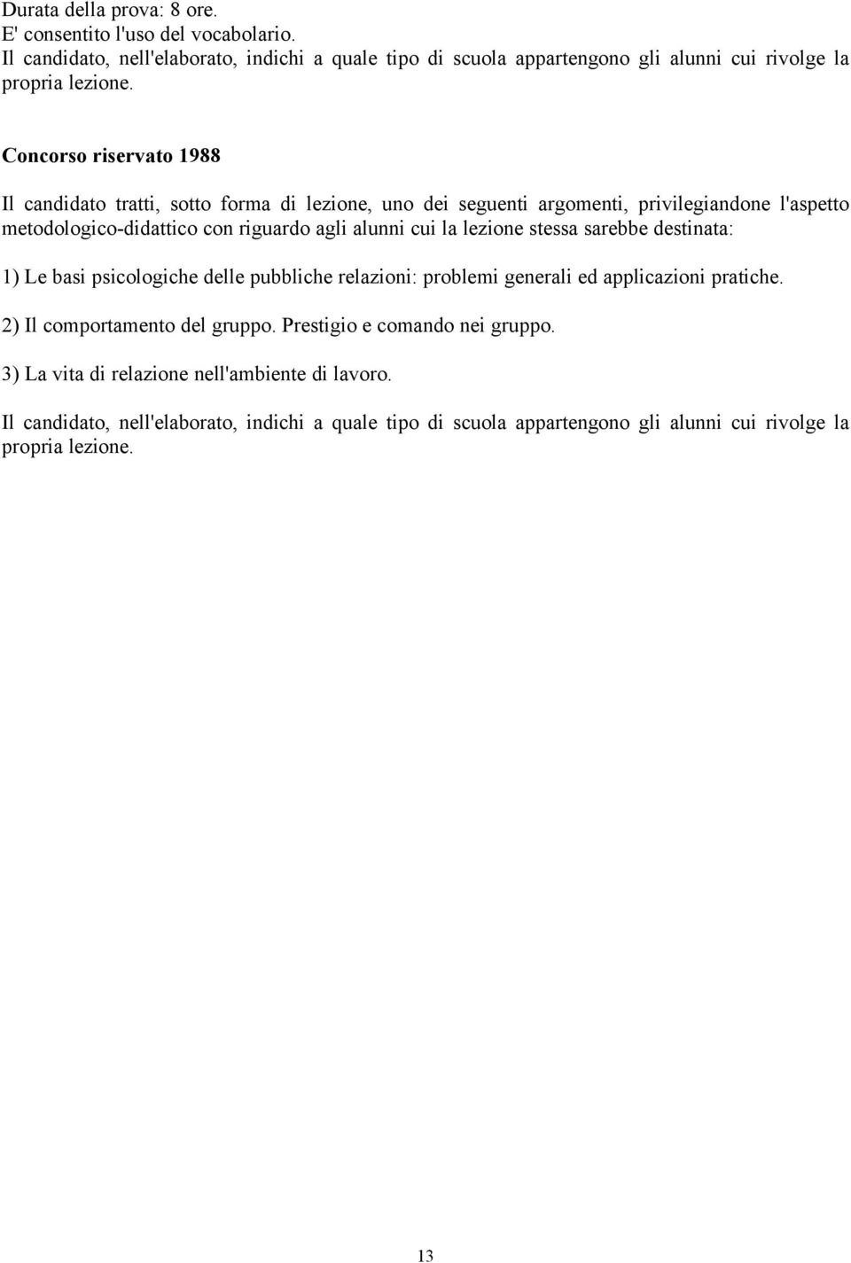 lezione stessa sarebbe destinata: 1) Le basi psicologiche delle pubbliche relazioni: problemi generali ed applicazioni pratiche. 2) Il comportamento del gruppo.