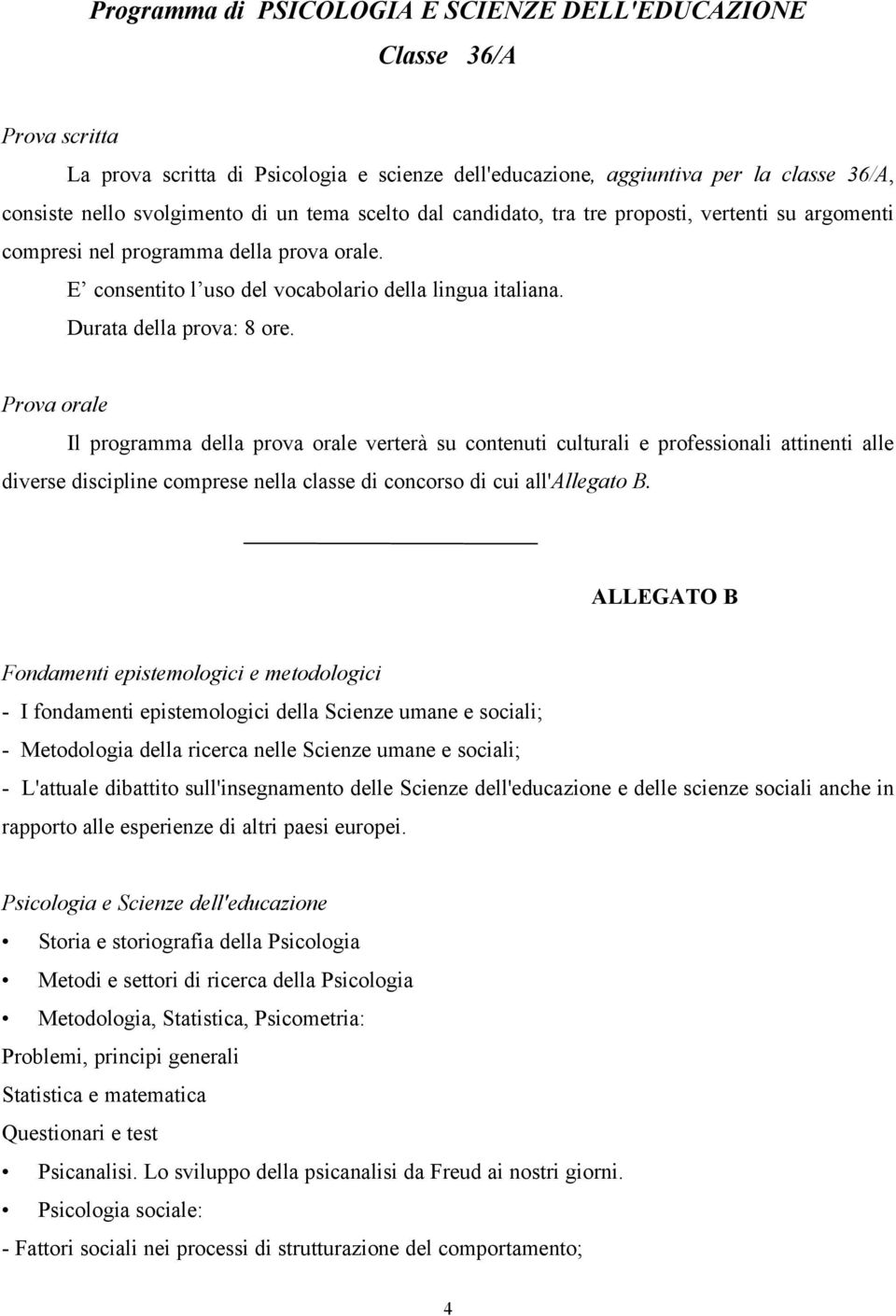 Prova orale Il programma della prova orale verterà su contenuti culturali e professionali attinenti alle diverse discipline comprese nella classe di concorso di cui all'allegato B.