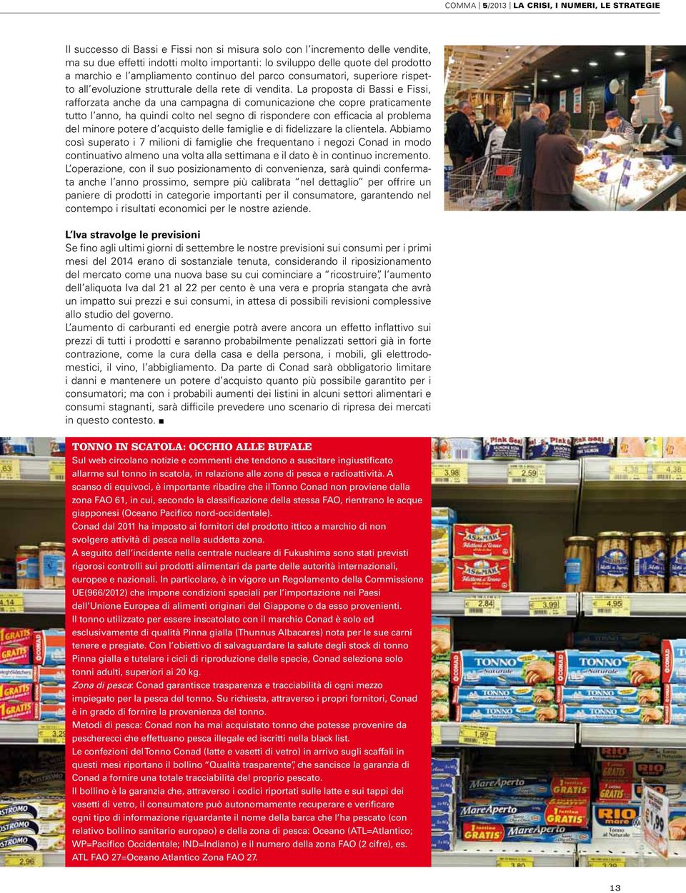 La proposta di Bassi e Fissi, rafforzata anche da una campagna di comunicazione che copre praticamente tutto l anno, ha quindi colto nel segno di rispondere con efficacia al problema del minore