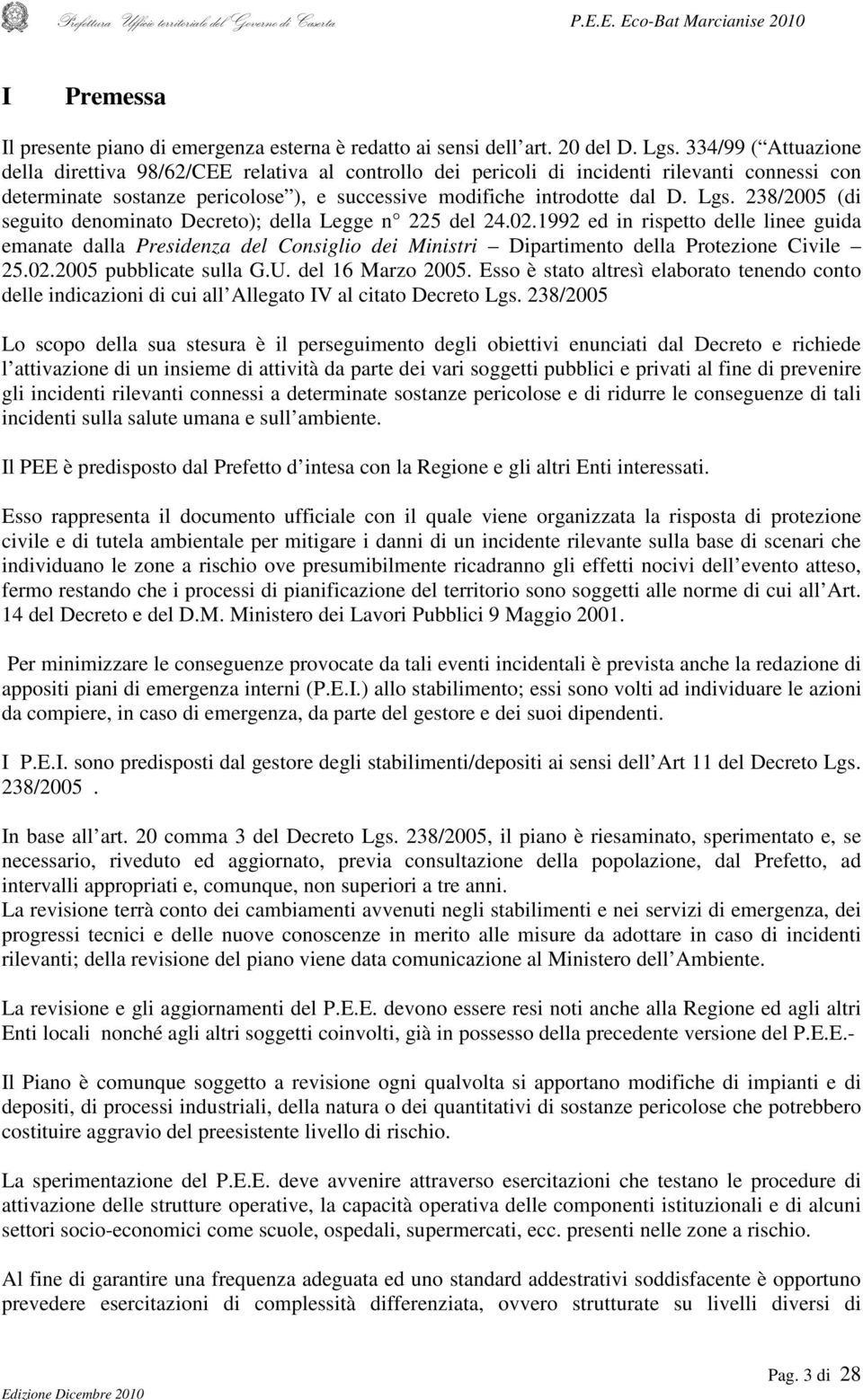 238/2005 (di seguito denominato Decreto); della Legge n 225 del 24.02.1992 ed in rispetto delle linee guida emanate dalla Presidenza del Consiglio dei Ministri Dipartimento della Protezione Civile 25.